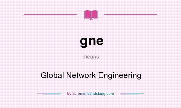 What does gne mean? It stands for Global Network Engineering