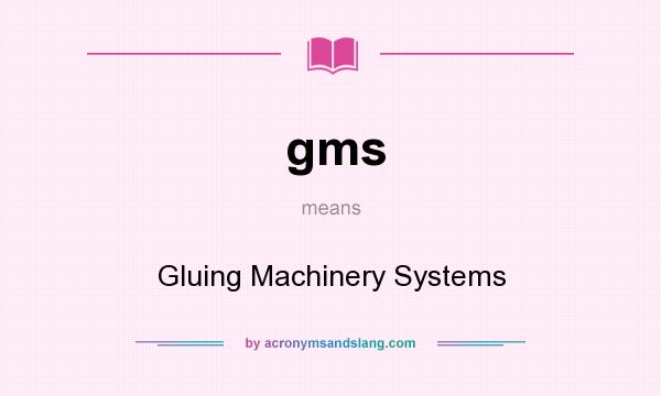 What does gms mean? It stands for Gluing Machinery Systems