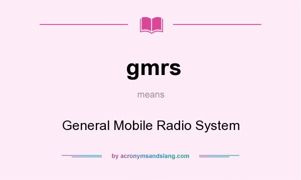 What does gmrs mean? It stands for General Mobile Radio System
