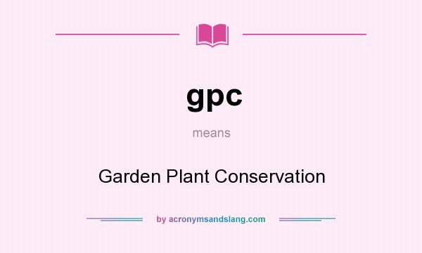 What does gpc mean? It stands for Garden Plant Conservation