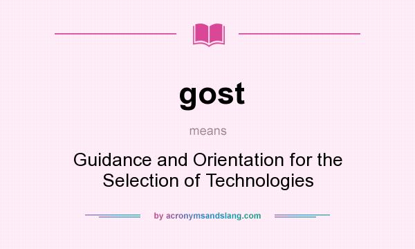 What does gost mean? It stands for Guidance and Orientation for the Selection of Technologies