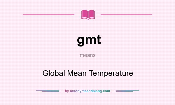 What does gmt mean? It stands for Global Mean Temperature
