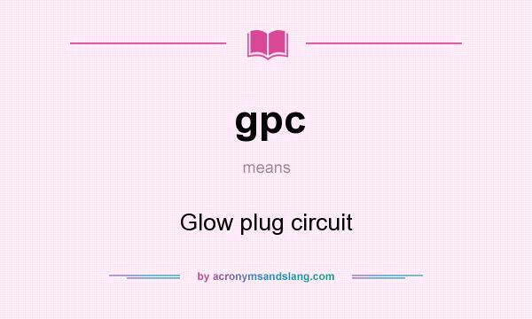 What does gpc mean? It stands for Glow plug circuit