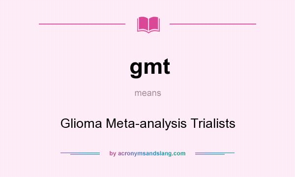 What does gmt mean? It stands for Glioma Meta-analysis Trialists