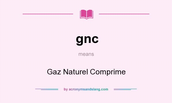 What does gnc mean? It stands for Gaz Naturel Comprime