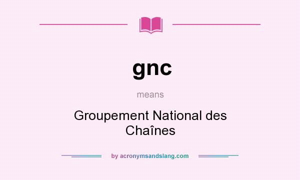 What does gnc mean? It stands for Groupement National des Chaînes