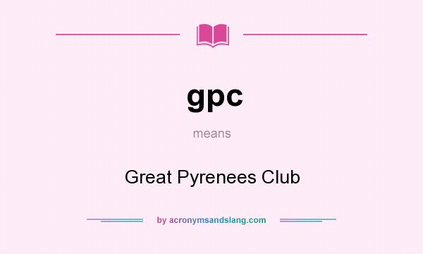 What does gpc mean? It stands for Great Pyrenees Club