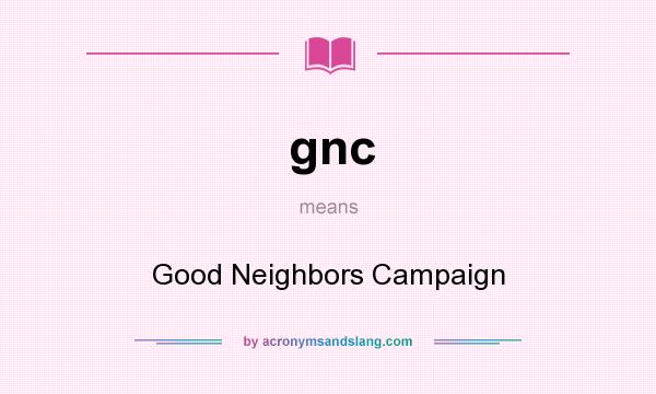 What does gnc mean? It stands for Good Neighbors Campaign