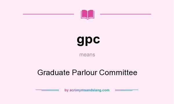 What does gpc mean? It stands for Graduate Parlour Committee