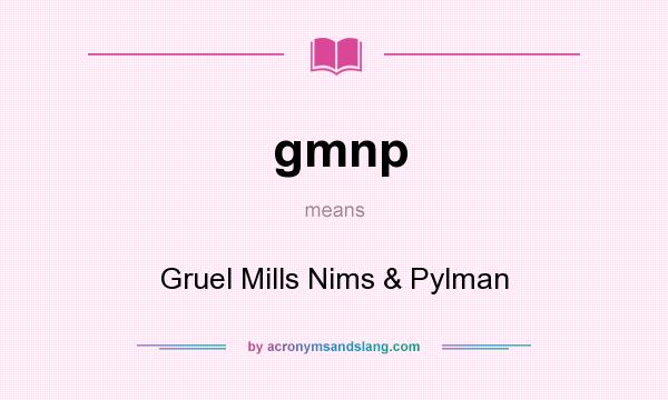 What does gmnp mean? It stands for Gruel Mills Nims & Pylman