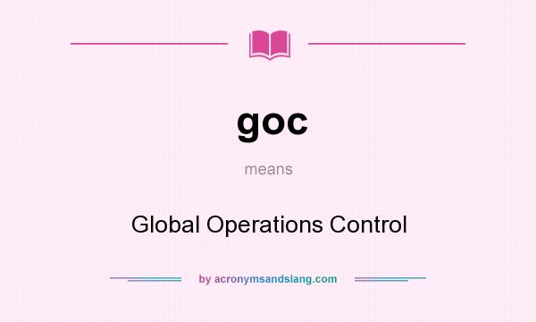 What does goc mean? It stands for Global Operations Control