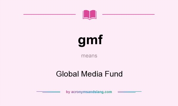 What does gmf mean? It stands for Global Media Fund