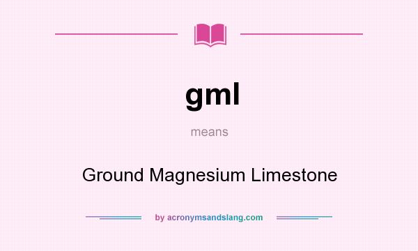 What does gml mean? It stands for Ground Magnesium Limestone