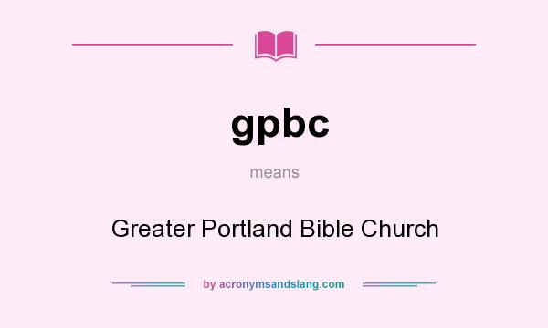 What does gpbc mean? It stands for Greater Portland Bible Church