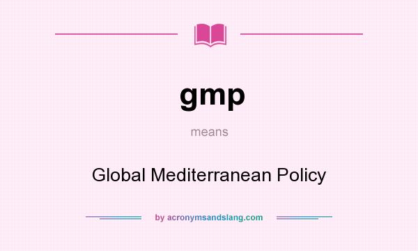 What does gmp mean? It stands for Global Mediterranean Policy