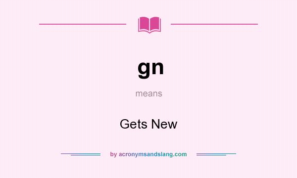 What does gn mean? It stands for Gets New