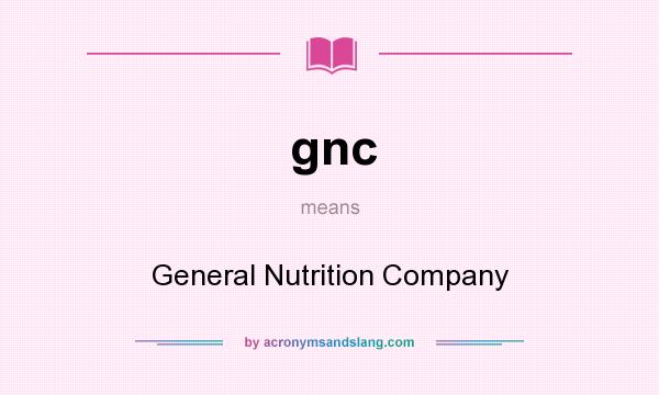What does gnc mean? It stands for General Nutrition Company