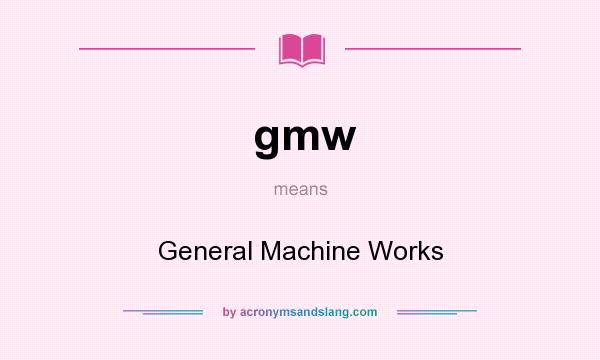 What does gmw mean? It stands for General Machine Works