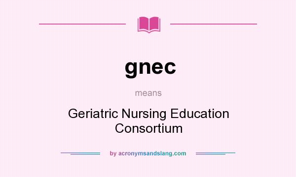 What does gnec mean? It stands for Geriatric Nursing Education Consortium