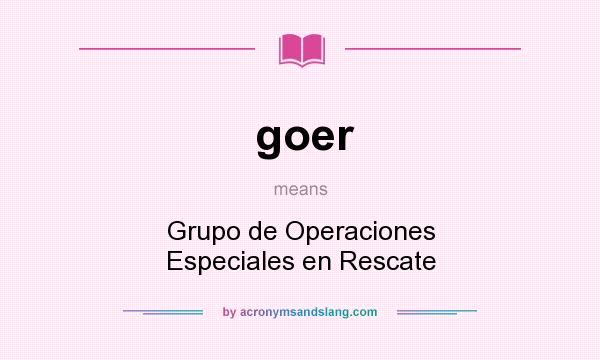 What does goer mean? It stands for Grupo de Operaciones Especiales en Rescate