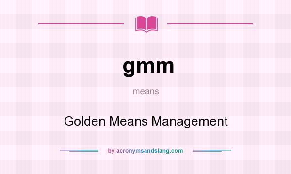 What does gmm mean? It stands for Golden Means Management