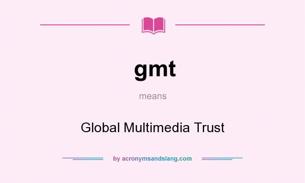 What does gmt mean? It stands for Global Multimedia Trust
