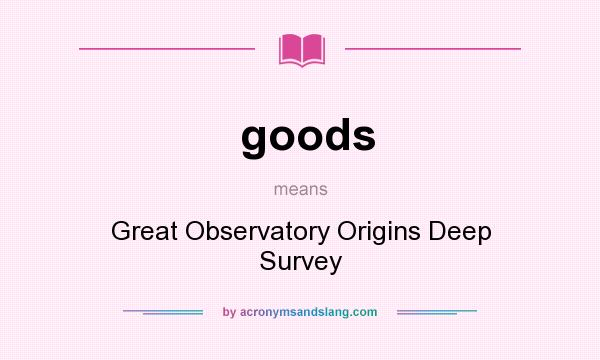 What does goods mean? It stands for Great Observatory Origins Deep Survey
