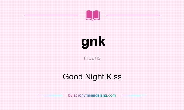 What does gnk mean? It stands for Good Night Kiss