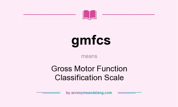 What does gmfcs mean? It stands for Gross Motor Function Classification Scale