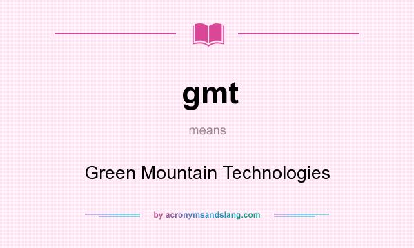 What does gmt mean? It stands for Green Mountain Technologies