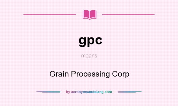 What does gpc mean? It stands for Grain Processing Corp