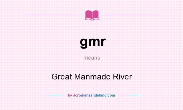 What does gmr mean? It stands for Great Manmade River