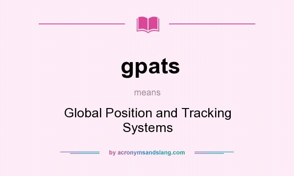 What does gpats mean? It stands for Global Position and Tracking Systems