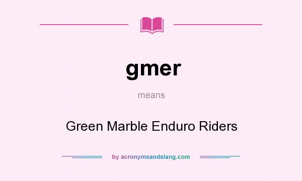What does gmer mean? It stands for Green Marble Enduro Riders