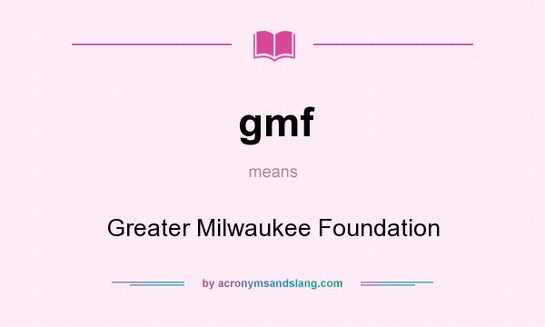 What does gmf mean? It stands for Greater Milwaukee Foundation