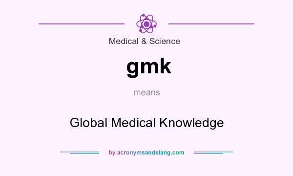 What does gmk mean? It stands for Global Medical Knowledge