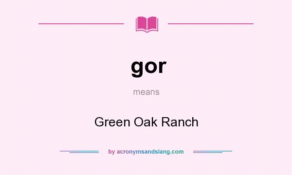 What does gor mean? It stands for Green Oak Ranch
