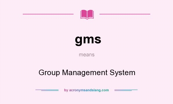 What does gms mean? It stands for Group Management System