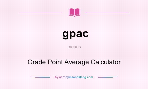 What does gpac mean? It stands for Grade Point Average Calculator