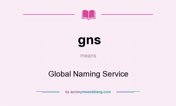 What does gns mean? It stands for Global Naming Service