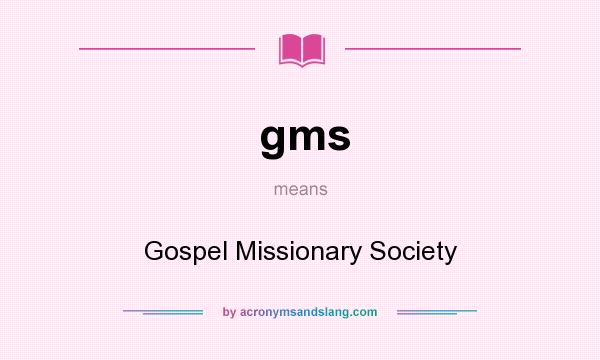 What does gms mean? It stands for Gospel Missionary Society