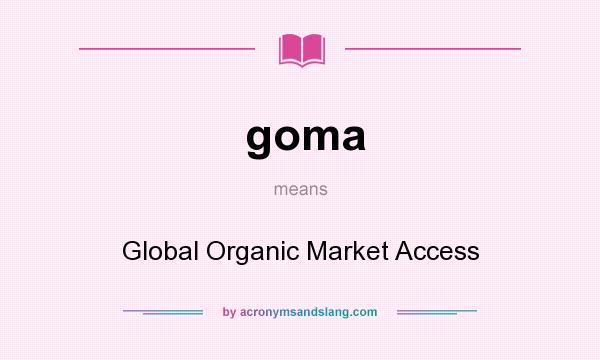 What does goma mean? It stands for Global Organic Market Access