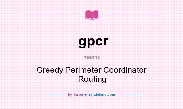 What does gpcr mean? It stands for Greedy Perimeter Coordinator Routing