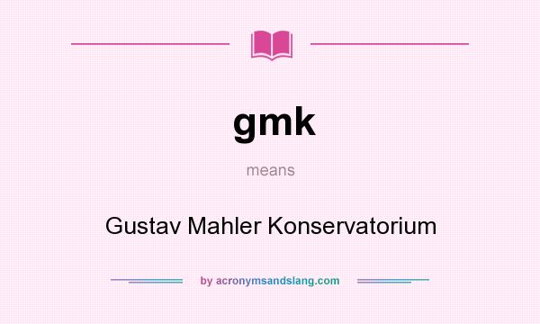 What does gmk mean? It stands for Gustav Mahler Konservatorium