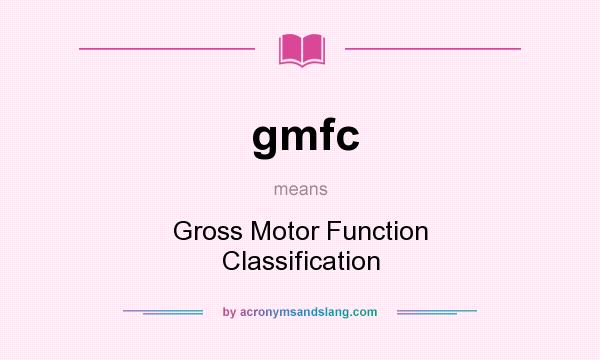 What does gmfc mean? It stands for Gross Motor Function Classification