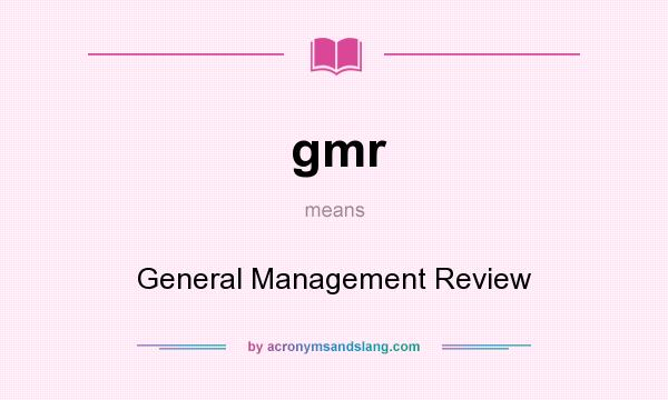 What does gmr mean? It stands for General Management Review