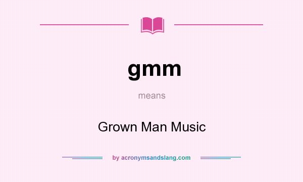 What does gmm mean? It stands for Grown Man Music