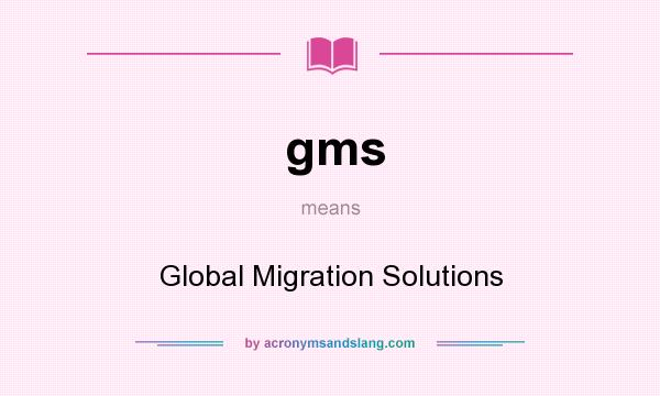 What does gms mean? It stands for Global Migration Solutions