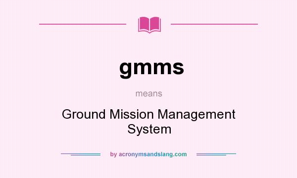 What does gmms mean? It stands for Ground Mission Management System