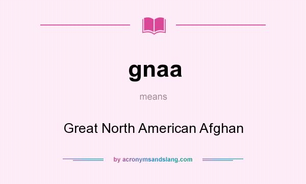 What does gnaa mean? It stands for Great North American Afghan